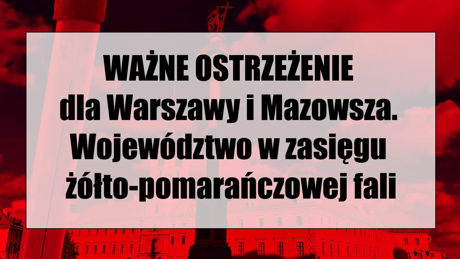Ważne ostrzeżenie dla Warszawy i Mazowsza. Województwo w zasięgu żółto-pomarańczowej fali